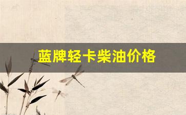 最新蓝牌轻卡价格-蓝牌轻卡柴油价格